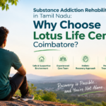 Substance Addiction Rehabilitation in Tamil Nadu: Why Choose Lotus Life Center, Coimbatore?​